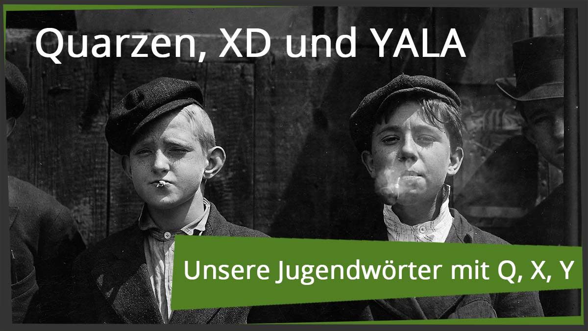 Quarzen, XD und YALA - Unsere Jugendwörter mit Q, X, Y